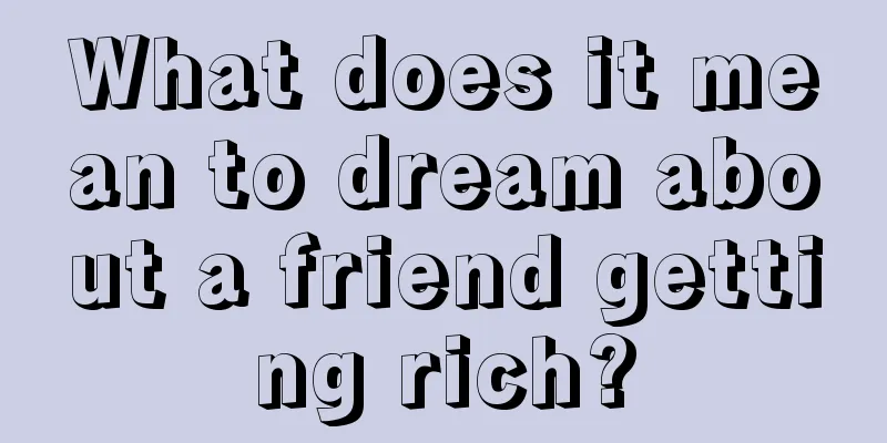 What does it mean to dream about a friend getting rich?