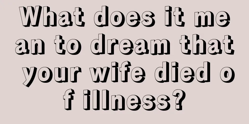 What does it mean to dream that your wife died of illness?