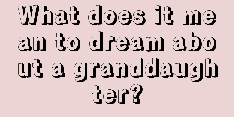 What does it mean to dream about a granddaughter?