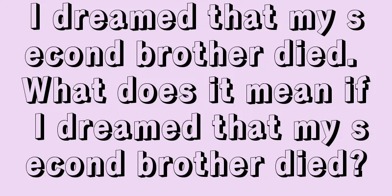 I dreamed that my second brother died. What does it mean if I dreamed that my second brother died?