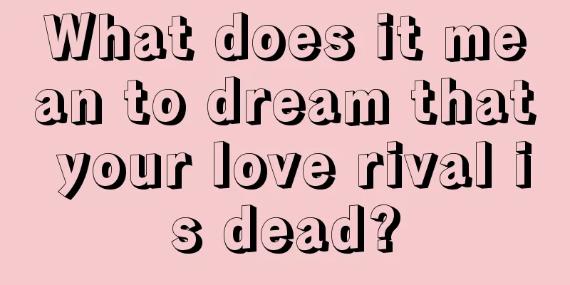 What does it mean to dream that your love rival is dead?