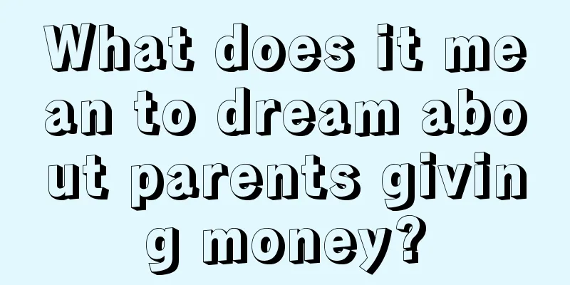 What does it mean to dream about parents giving money?