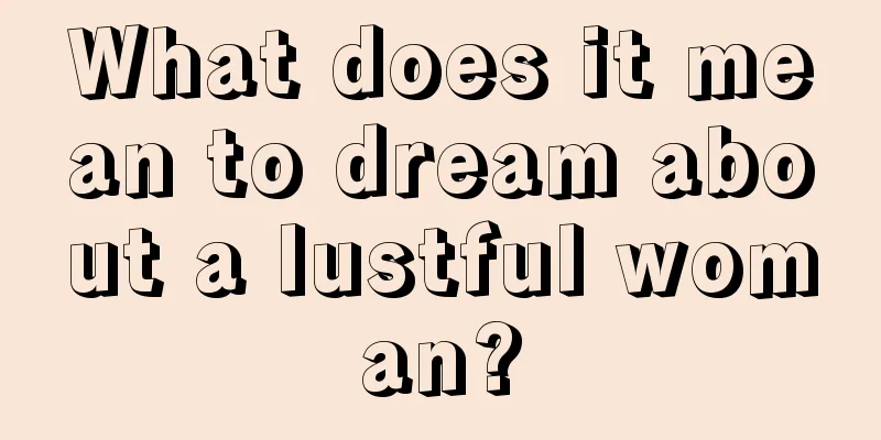 What does it mean to dream about a lustful woman?