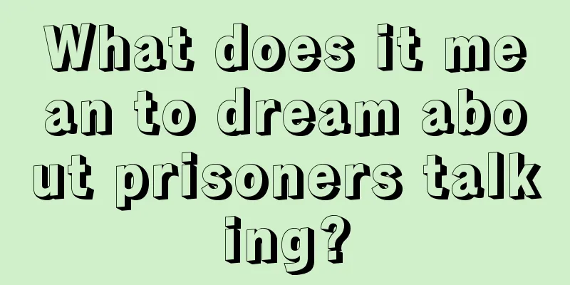 What does it mean to dream about prisoners talking?