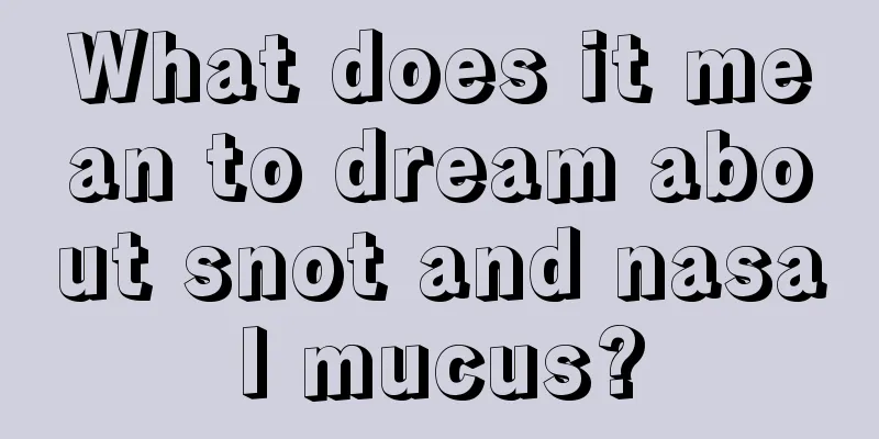 What does it mean to dream about snot and nasal mucus?