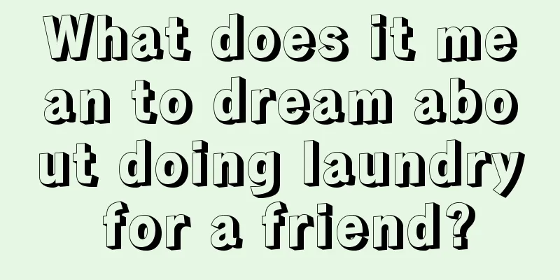 What does it mean to dream about doing laundry for a friend?