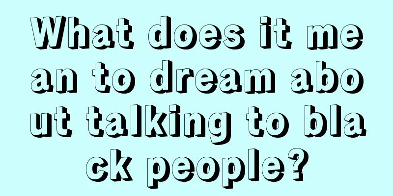 What does it mean to dream about talking to black people?