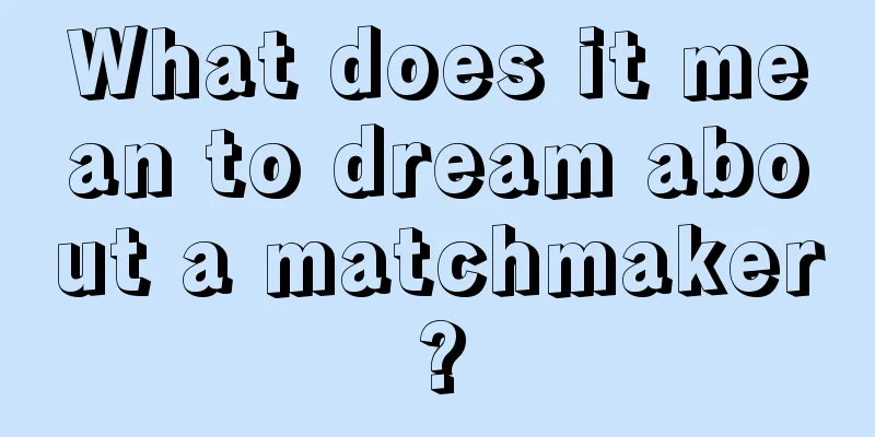 What does it mean to dream about a matchmaker?