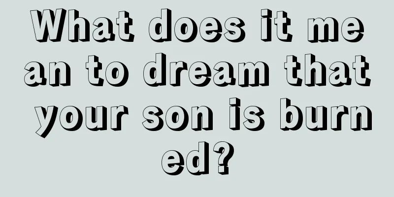 What does it mean to dream that your son is burned?