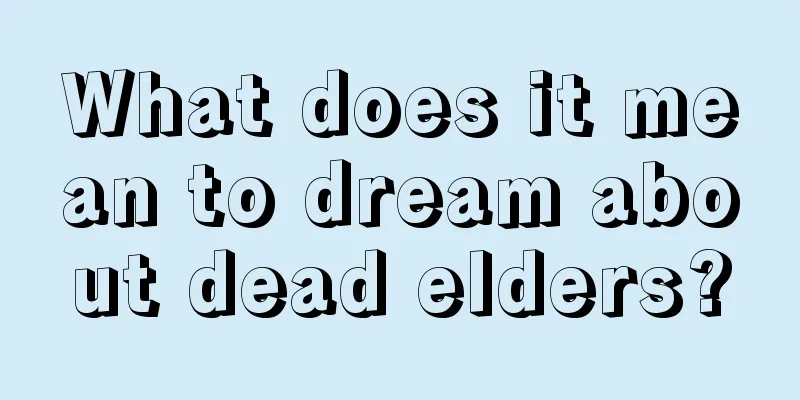 What does it mean to dream about dead elders?