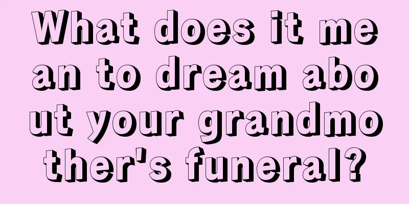 What does it mean to dream about your grandmother's funeral?