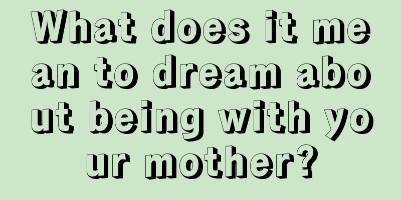 What does it mean to dream about being with your mother?