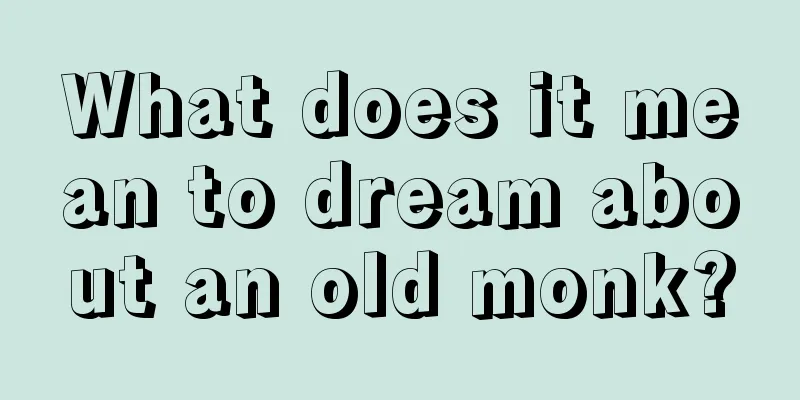 What does it mean to dream about an old monk?