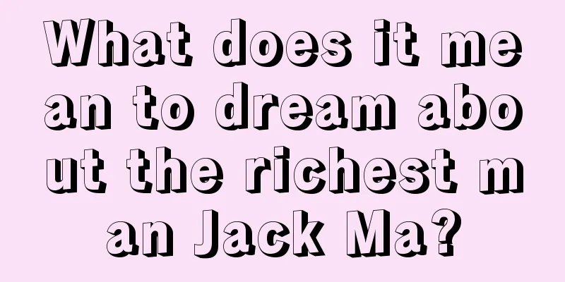 What does it mean to dream about the richest man Jack Ma?