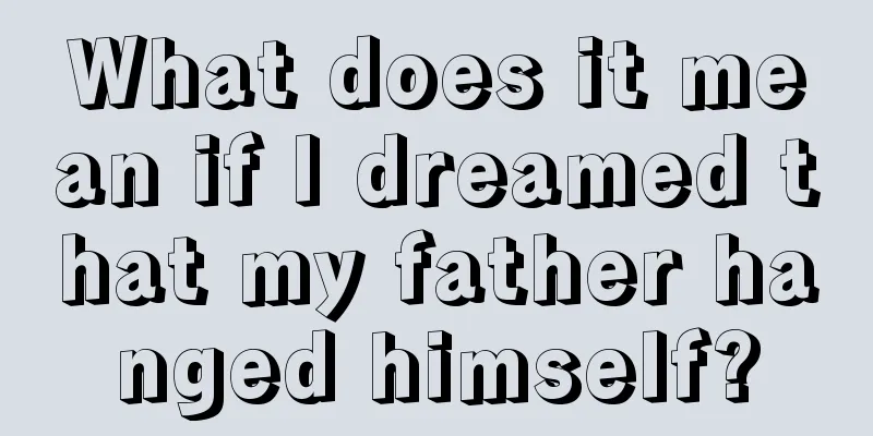 What does it mean if I dreamed that my father hanged himself?