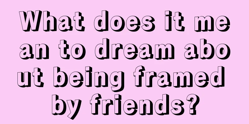 What does it mean to dream about being framed by friends?