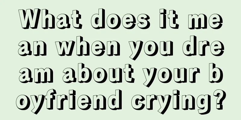 What does it mean when you dream about your boyfriend crying?