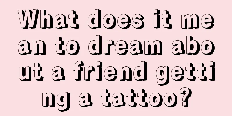 What does it mean to dream about a friend getting a tattoo?