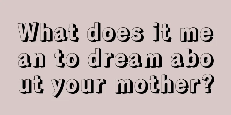 What does it mean to dream about your mother?