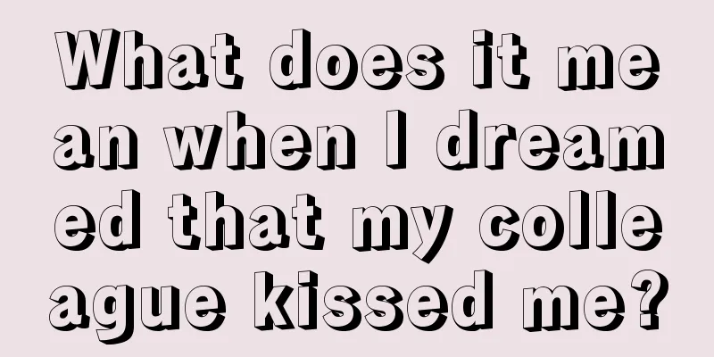 What does it mean when I dreamed that my colleague kissed me?