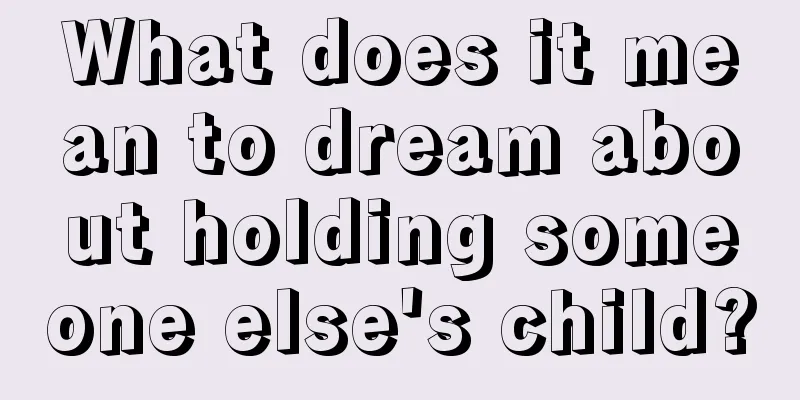 What does it mean to dream about holding someone else's child?