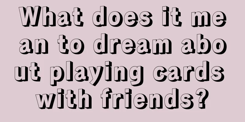 What does it mean to dream about playing cards with friends?