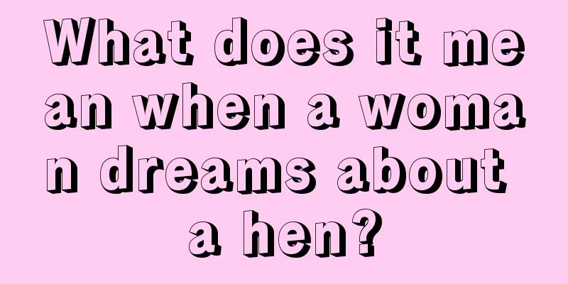 What does it mean when a woman dreams about a hen?