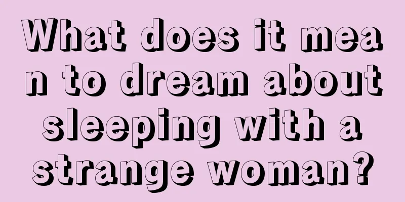 What does it mean to dream about sleeping with a strange woman?