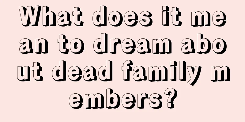 What does it mean to dream about dead family members?