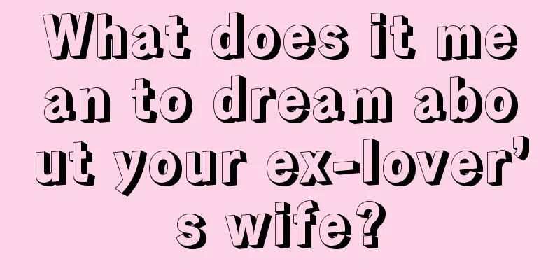 What does it mean to dream about your ex-lover’s wife?