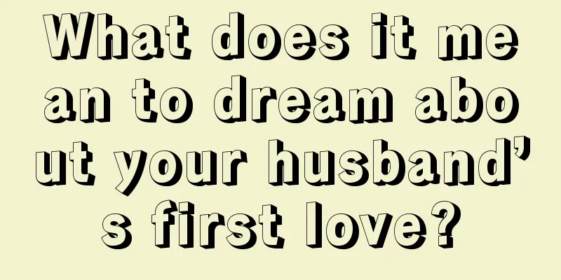 What does it mean to dream about your husband’s first love?