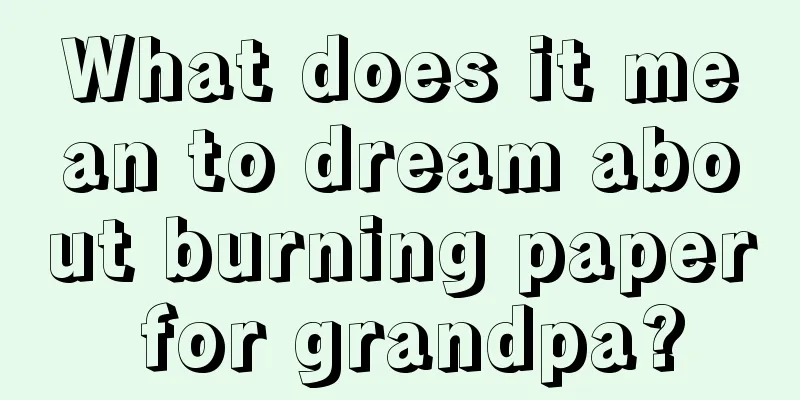 What does it mean to dream about burning paper for grandpa?