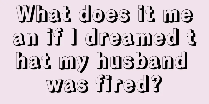 What does it mean if I dreamed that my husband was fired?