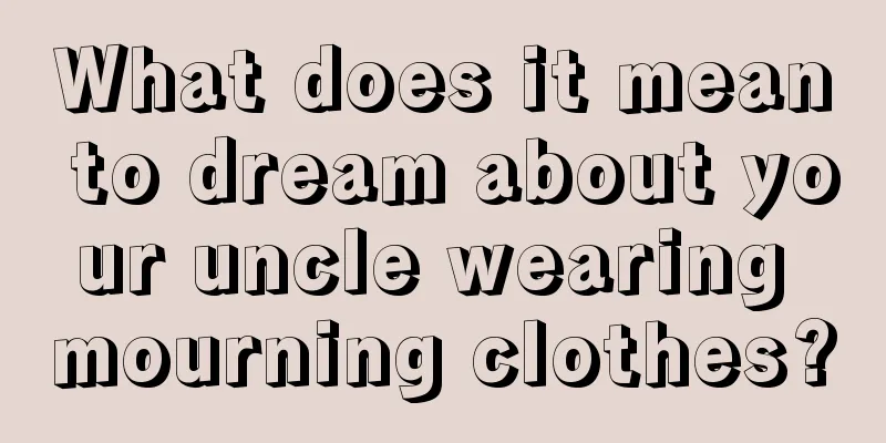 What does it mean to dream about your uncle wearing mourning clothes?