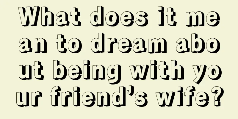 What does it mean to dream about being with your friend’s wife?