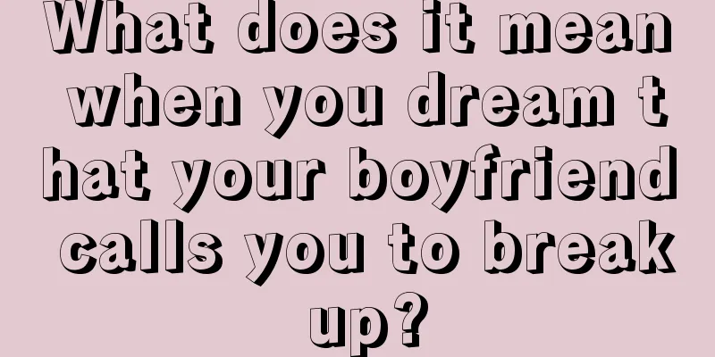 What does it mean when you dream that your boyfriend calls you to break up?