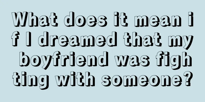 What does it mean if I dreamed that my boyfriend was fighting with someone?