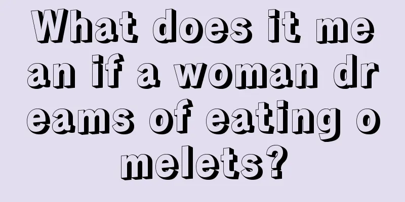 What does it mean if a woman dreams of eating omelets?