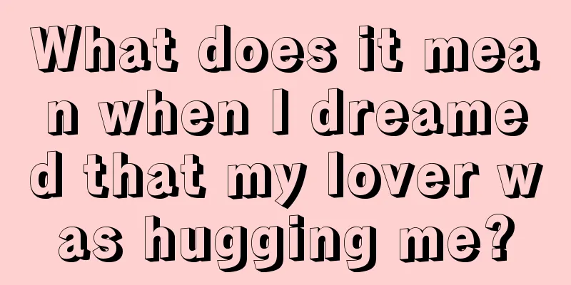 What does it mean when I dreamed that my lover was hugging me?