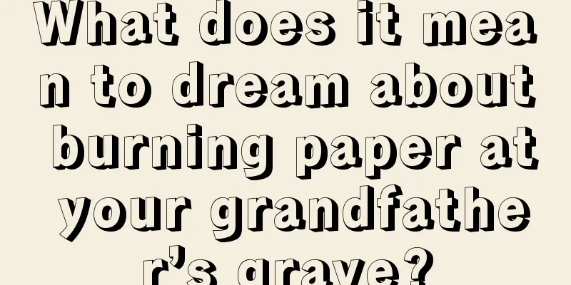 What does it mean to dream about burning paper at your grandfather’s grave?