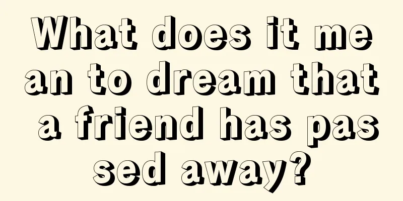 What does it mean to dream that a friend has passed away?