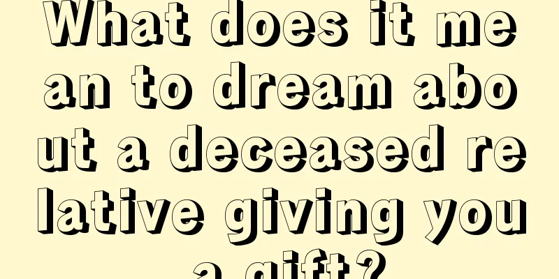 What does it mean to dream about a deceased relative giving you a gift?