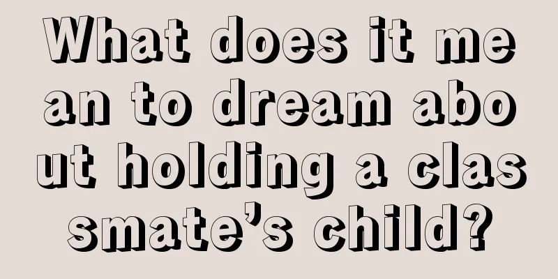 What does it mean to dream about holding a classmate’s child?