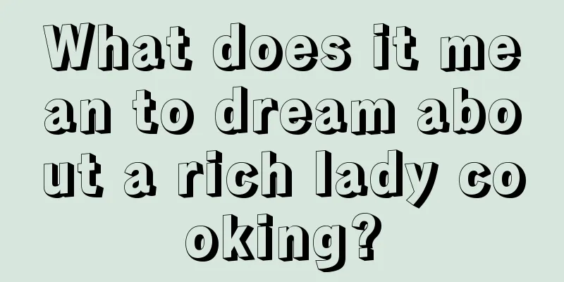 What does it mean to dream about a rich lady cooking?