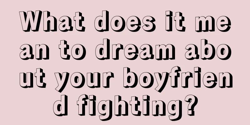 What does it mean to dream about your boyfriend fighting?