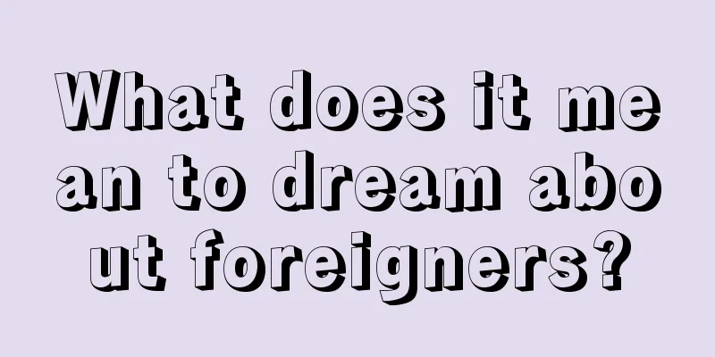 What does it mean to dream about foreigners?