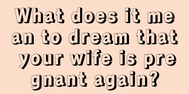 What does it mean to dream that your wife is pregnant again?