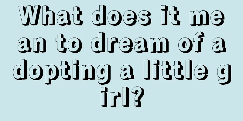 What does it mean to dream of adopting a little girl?