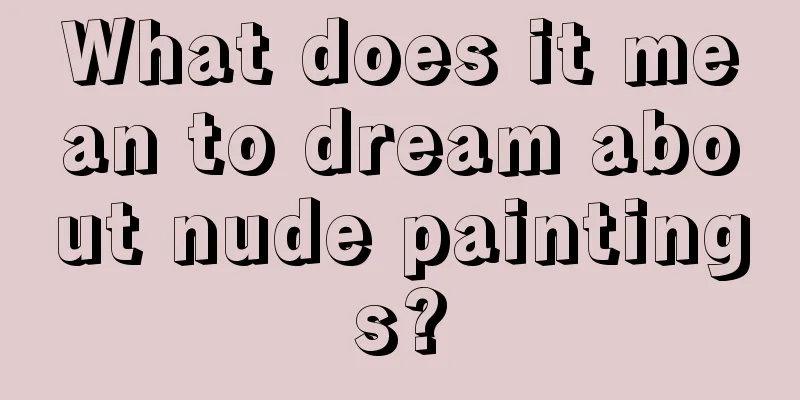 What does it mean to dream about nude paintings?