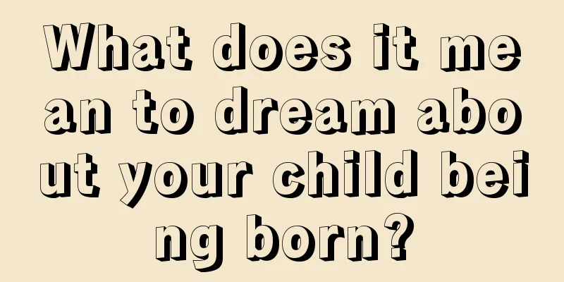 What does it mean to dream about your child being born?